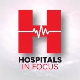 Hospitals In Focus Podcast artwork