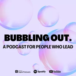 Bubbling Out: a podcast for people who lead.