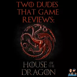 Two Dudes That Game Reviews: House of the Dragon Podcast artwork