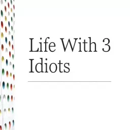 Life With 3 Idiots Podcast artwork