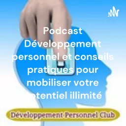 Podcast Développement Personnel Club.com conseils pratiques pour mobiliser votre potentiel illimité