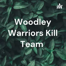 Woodley Warriors Kill Team Podcast artwork