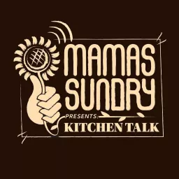 Mama's Sundry Presents: Kitchen Talk Podcast artwork