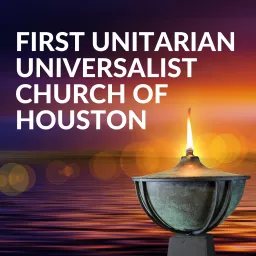 First Unitarian Universalist Church of Houston Podcast