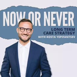 Now or Never: Long-Term Care Strategy with Kosta Yepifantsev Podcast artwork