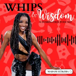 Whips & Wisdom: A Dominatrix Podcast