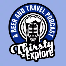 Thirsty To Explore: A Beer and Travel Podcast artwork