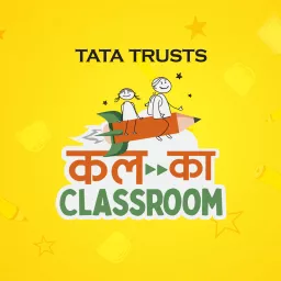 Tata Trusts Kal Ka Classroom Podcast artwork