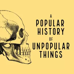 A Popular History of Unpopular Things Podcast artwork