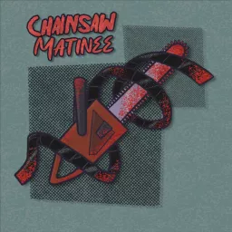 Chainsaw Matinee Podcast artwork
