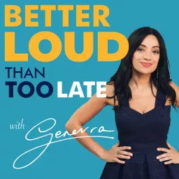 Better Loud Than Too Late with Genevra Podcast artwork