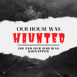 Our House was Haunted oh and our Dad was Kidnapped