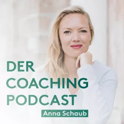 Der Coaching-Podcast mit Anna Schaub