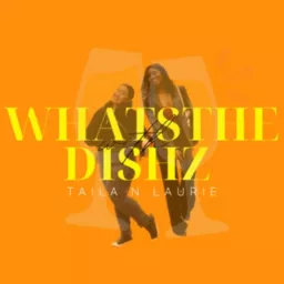 WhatsTheDishz with Taila n Laurie Podcast artwork
