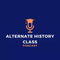 Alternate History Class Podcast artwork
