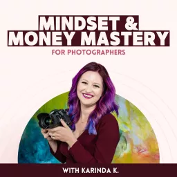 Mindset & Money Mastery for Photographers with Karinda K. Podcast artwork