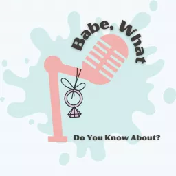 Babe, What Do You Know About? Podcast artwork