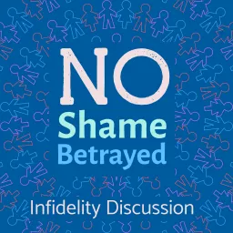No Shame Betrayed: Infidelity Discussion Podcast artwork