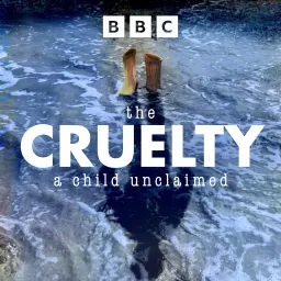 The Cruelty – A Child Unclaimed Podcast artwork