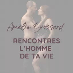 Podcast Rencontres l'Homme de ta Vie