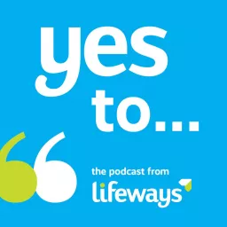 Yes to You: The Lifeways Social Care Podcast artwork