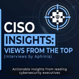 CISO Insights - Views from the Top - CISO Interview by Aphinia Podcast artwork