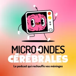 Micro-ondes Cérébrales, le podcast qui réchauffe vos méninges !