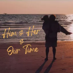 Him & Her & Our Time Podcast artwork