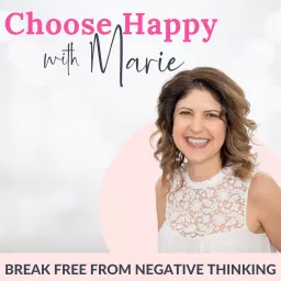 Choose Happy with Marie | Stop Negative Thoughts, Overcome Limiting Beliefs, Positive Self-talk, Affirmations, Live a Happy Life