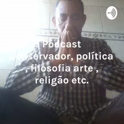 Podcast conservador sobre: política , filosofia, arte, cultura, educação, pedagogia , religião etc.