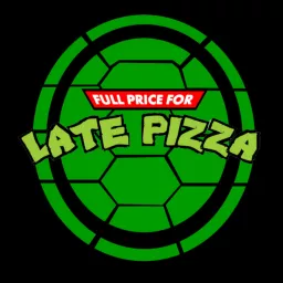 Full Price for Late Pizza - A TMNT Podcast artwork