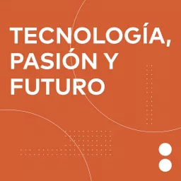 Tecnología, pasión y futuro Podcast artwork