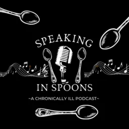 Speaking in Spoons: A Chronically ill Podcast