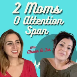 2 Moms 0 Attention Span Podcast artwork
