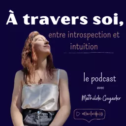 À travers soi, entre introspection et intuition Podcast artwork