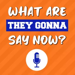 What Are They Gonna Say Now? Podcast artwork
