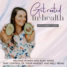 GET ROOTED IN HEALTH - Wellness, Nutrition, Toxin Free Living, Motherhood, Godly Growth Mindset Podcast artwork