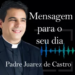 Mensagem para o seu dia com Padre Juarez de Castro Podcast artwork
