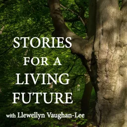 Stories for a Living Future with Llewellyn Vaughan-Lee