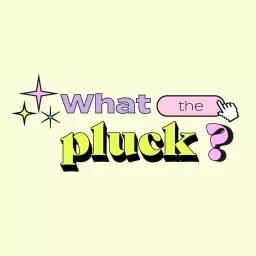 What The Pluck? Podcast artwork