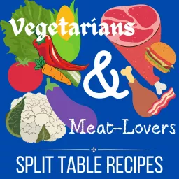 Vegetarians & Meat-Lovers: Split Table Recipes Podcast artwork