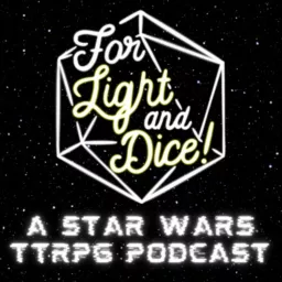 For Light And Dice - A Star Wars Tabletop Roleplaying game Podcast artwork