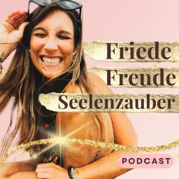 Friede, Freude, Seelenzauber | Erwecke dein natürlich, strahlendes Selbst Podcast artwork