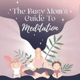 The Busy Mom's Guide to Meditation Podcast artwork