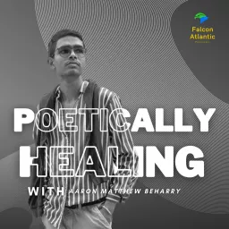 Poetically Healing by Aaron Matthew Beharry Podcast artwork