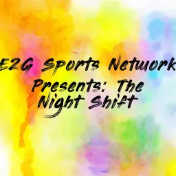 E2G Sports Network Presents: The Night Shift. E2G Sports Network