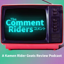 The Comment Riders - A Kamen Rider Review Podcast artwork