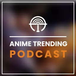 Anime Trending Podcast artwork
