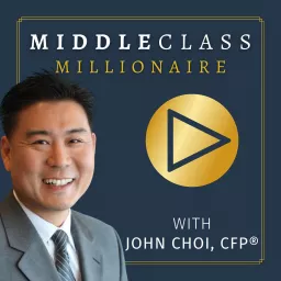 Middle Class Millionaire with John Choi, CFP® Podcast artwork