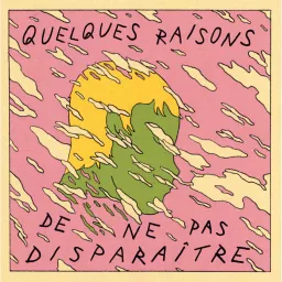 Quelques raisons de ne pas disparaître Podcast artwork